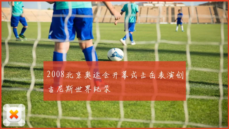 2008北京奥运会开幕式击缶表演创吉尼斯世界纪录