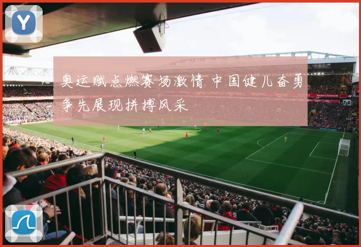 奥运赋点燃赛场激情 中国健儿奋勇争先展现拼搏风采