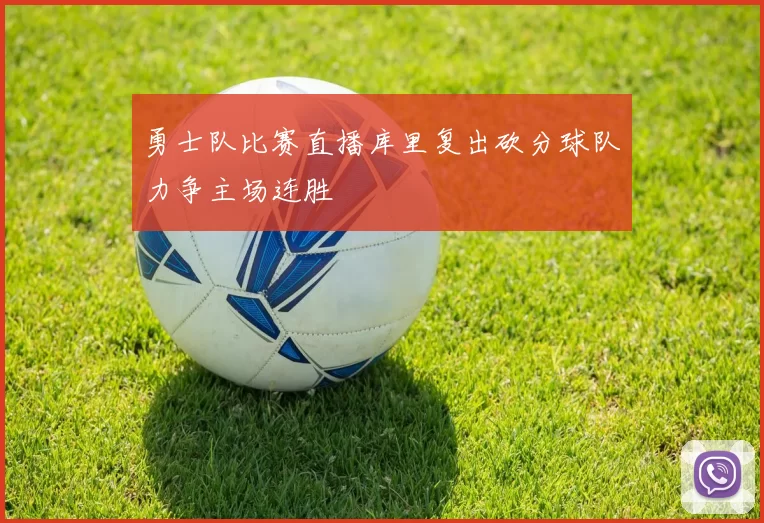 勇士队比赛直播库里复出砍分球队力争主场连胜