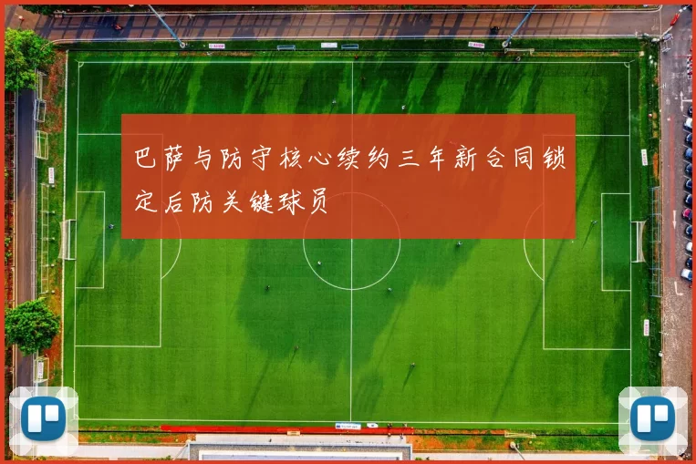 巴萨与防守核心续约三年新合同锁定后防关键球员